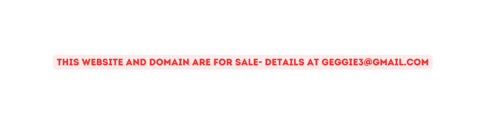 THIS WEBSITE AND DOMAIN are FOR SALE details at geggie3 gmail com